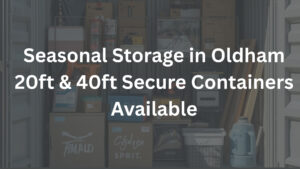 Seasonal storage containers in Oldham for household items, business stock and tools