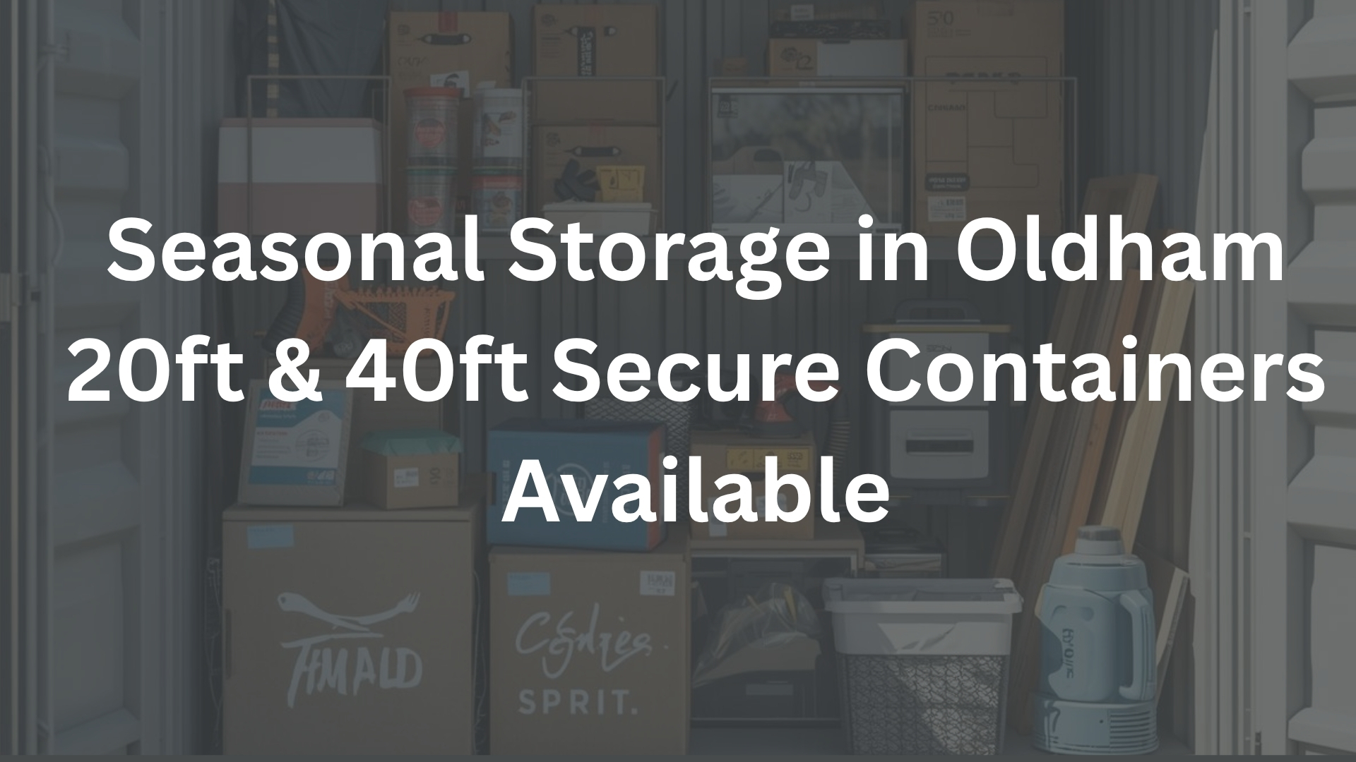 Seasonal storage containers in Oldham for household items, business stock and tools